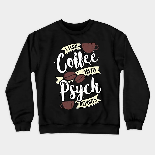 I Turn Coffee Into Psych Reports Psychologist Gift Crewneck Sweatshirt by Dolde08